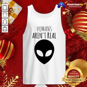 Nice Humans Aren't Real Tank Top - Design By Togethertee.com