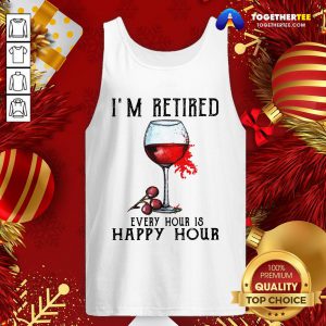 Nice I'm Retired Every Hour Is Happy Hour Tank Top - Design By Togethertee.com