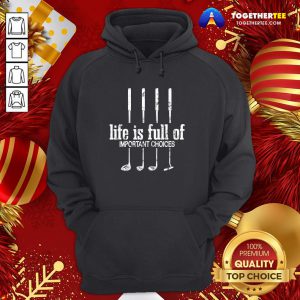 Nice Life Is Full Of Important Choices Golf Lover Cute Gift Hoodie - Design By Togethertee.com