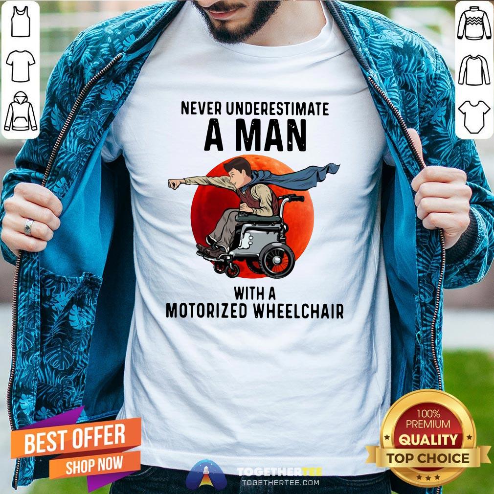 Nice Never Underestimate A Man With A Motorized Wheelchair Shirt Nice Never Underestimate A Man With A Motorized Wheelchair Shirt - Design By Togethertee.com