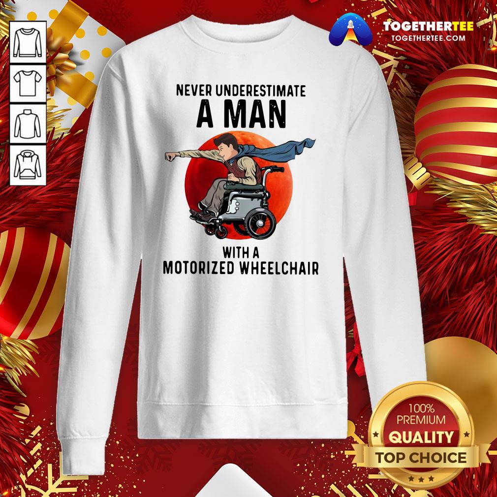 Nice Never Underestimate A Man With A Motorized Wheelchair Sweatshirt - Design By Togethertee.com Nice Never Underestimate A Man With A Motorized Wheelchair Sweatshirt - Design By Togethertee.com