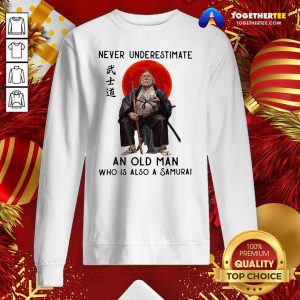 Never Underestimate An Old Man Who Is Also A Samurai Sweatshirt - Design By Togethertee.com
