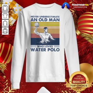 Nice Never Underestimate An Old Man Who Loves Water Polo Vintage Sweatshirt - Design By Togethertee.com
