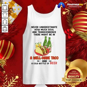 Nice Never Underestimate How Much Soul And Transcendence There Might Be In A Well Made Taco And A Cold Bottle Of Beer Tank Top - Design By Togethertee.com