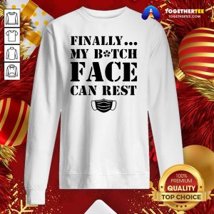 Official Finally My Bitch Face Can Rest Sweatshirt - Design By Togethertee.com