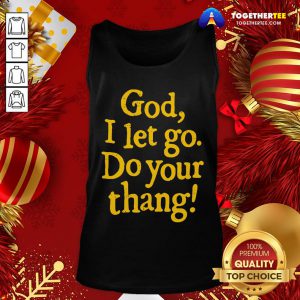 Official God I Let Go Do Your Thang Tank Top - Design By Togethertee.com
