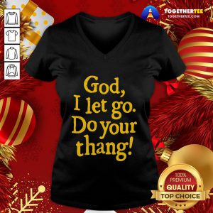Official God I Let Go Do Your Thang V-neck - Design By Togethertee.com