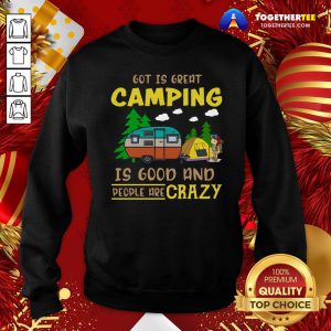 Official God Is Great Camping Is Good And People Are Crazy Sweatshirt - Design By Togethertee.com