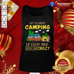 Official God Is Great Camping Is Good And People Are Crazy Tank Top - Design By Togethertee.com