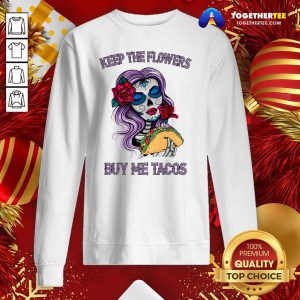 Official Keep The Flowers Buy Me Tacos Sweatshirt - Design By Togethertee.com