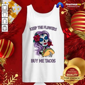 Official Keep The Flowers Buy Me Tacos Tank Top - Design By Togethertee.com