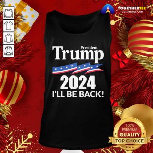 President Trump 2024 I’ll Be Back Tank Top - Design By Togethertee.com