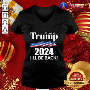 President Trump 2024 I’ll Be Back V-neck - Design By Togethertee.com