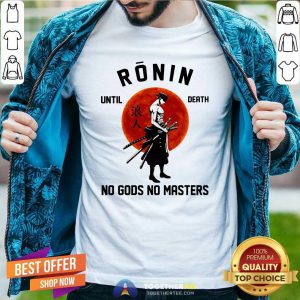 Official Ronin Until Death No Gods No Masters Shirt - Design By Togethertee.com