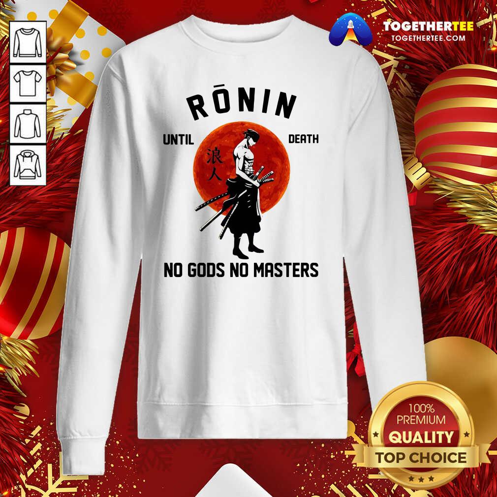 Official Ronin Until Death No Gods No Masters Sweatshirt - Design By Togethertee.com Official Ronin Until Death No Gods No Masters Sweatshirt - Design By Togethertee.com