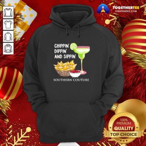 Chippin Dippin And Sippin Southern Couture Hoodie - Design By Togethertee.com