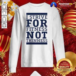 Original I Strive For Fitness Not Thinness Sweatshirt - Design By Togethertee.com