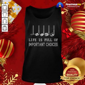 Original Life Is Full Of Important Choices Golf Tank Top - Design By Togethertee.com