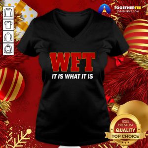 Wft It Is What It Is V-neck - Design By Togethertee.com