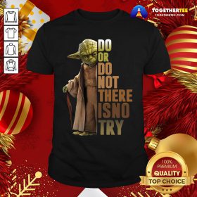 Original Yoda Do Or Do Not There Is No Try Shirt - Design By Teeshirtbear.com