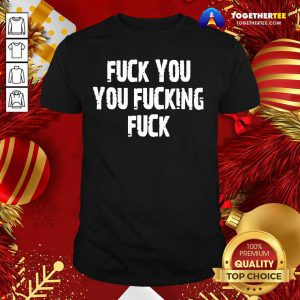 Perfect Fuck You You Fucking Fuck Men’s Shirt - Design By Togethertee.com