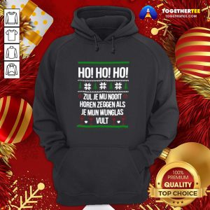 Perfect Ho Ho Ho Zul Je Mu Nooit Horen Zeggen Als Je Mun Wunglas Vult Ugly Christmas Hoodie - Design By Togethertee.com