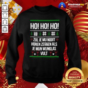 Perfect Ho Ho Ho Zul Je Mu Nooit Horen Zeggen Als Je Mun Wunglas Vult Ugly Christmas Sweatshirt - Design By Togethertee.com