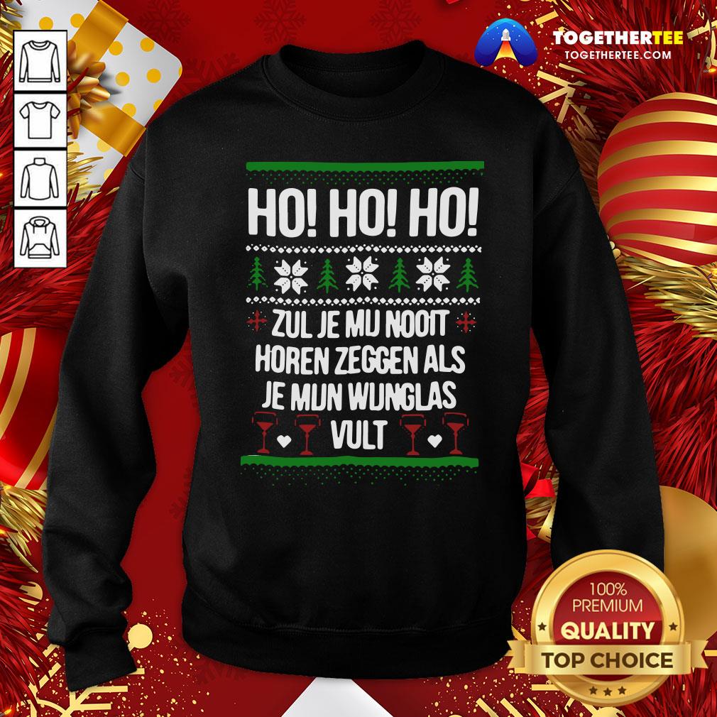 Perfect Ho Ho Ho Zul Je Mu Nooit Horen Zeggen Als Je Mun Wunglas Vult Ugly Christmas Sweatshirt - Design By Togethertee.com Perfect Ho Ho Ho Zul Je Mu Nooit Horen Zeggen Als Je Mun Wunglas Vult Ugly Christmas Sweatshirt - Design By Togethertee.com