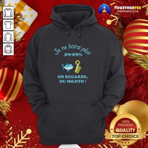 Perfect Je Ne Boirai Plus Jamis Oh Regarde Du Mojito Hoodie - Design By Togethertee.com
