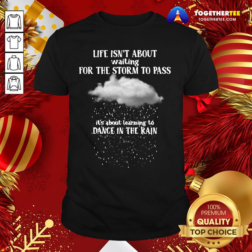 perfect-life-isnt-about-waiting-for-the-storm-shirt Perfect Life Isn’t About Waiting For The Storm To Pass It’s About Learning To Dance In The Rain Shirt - Design By Togethertee.com