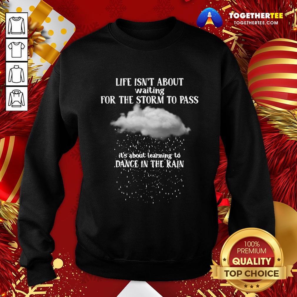 Perfect Life Isn’t About Waiting For The Storm To Pass It’s About Learning To Dance In The Rain Sweatshirt - Design By Togethertee.com Perfect Life Isn’t About Waiting For The Storm To Pass It’s About Learning To Dance In The Rain Sweatshirt - Design By Togethertee.com