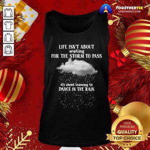 Perfect Life Isn’t About Waiting For The Storm To Pass It’s About Learning To Dance In The Rain Tank Top - Design By Togethertee.com