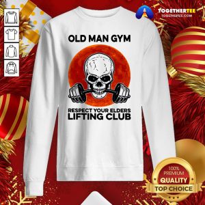 Perfect Skull Old Man Gym Respect Your Elders Lifting Club Sweatshirt - Design By Togethertee.com