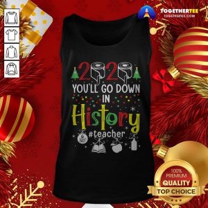 Premium 2020 Toilet Paper You’ll Go Down In History Teacher 6 Feet Christmas Tank Top - Design By Togethertee.com