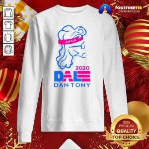 Premium Dale Dan Tony For President 2020 Sweatshirt - Design By Togethertee.com