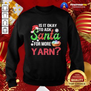 Premium Is It Okay To Ask Santa For More Yarn Crochet Sweatshirt - Design By Togethertee.com