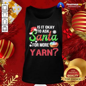 Premium Is It Okay To Ask Santa For More Yarn Crochet Tank Top - Design By Togethertee.com