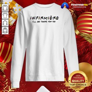 Pretty Infirmiere I'll Be There For You Sweatshirt - Design By Togethertee.com
