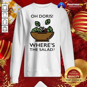 Pretty Oh Doris Where’s The Salad Sweatshirt - Design By Togethertee.com