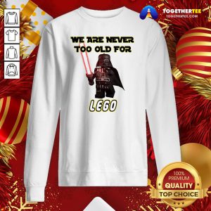 Pretty Star War We Are Never Too Old For Lego Sweatshirt - Design By Togethertee.com