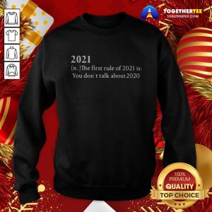 Top 2021 Its First Rule Is Don’t Talk About 2020 Sweatshirt - Design By Togethertee.com
