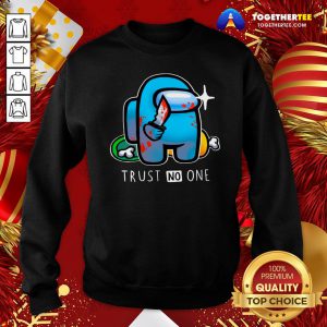 Top Among Us Importer Trust No One Sweatshirt - Design By Togethertee.com