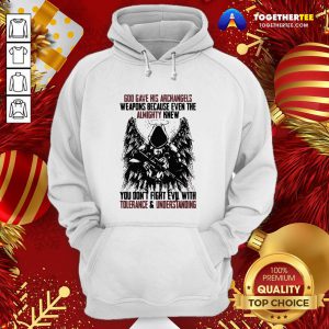 Top God Gave His Archangels Weapons Because Even The Almighty Knew You Don’t Fight Evil With Tolerance & Understanding Hoodie - Design By Togethertee.com