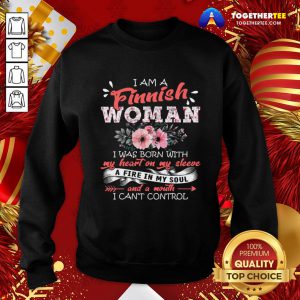 Top I Am A Finnish Woman I Was Born With My Heart On My Sleeve A Fire In My Soul I Can't Control Sweatshirt - Design By Togethertee.com