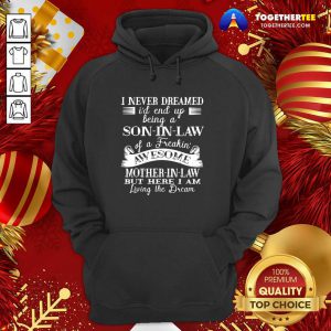Top I Never Dreamed Son In Law Of Freaking Awesome Mother In Law Hoodie - Design By Togethertee.com