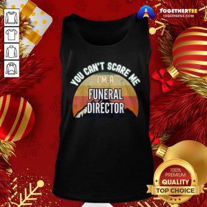 Top You Can't Scare Me I'm A Funeral Director Tank Top - Design By Togethertee.com