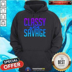 Classy And Savage Hoodie - Design By Togethertee.com