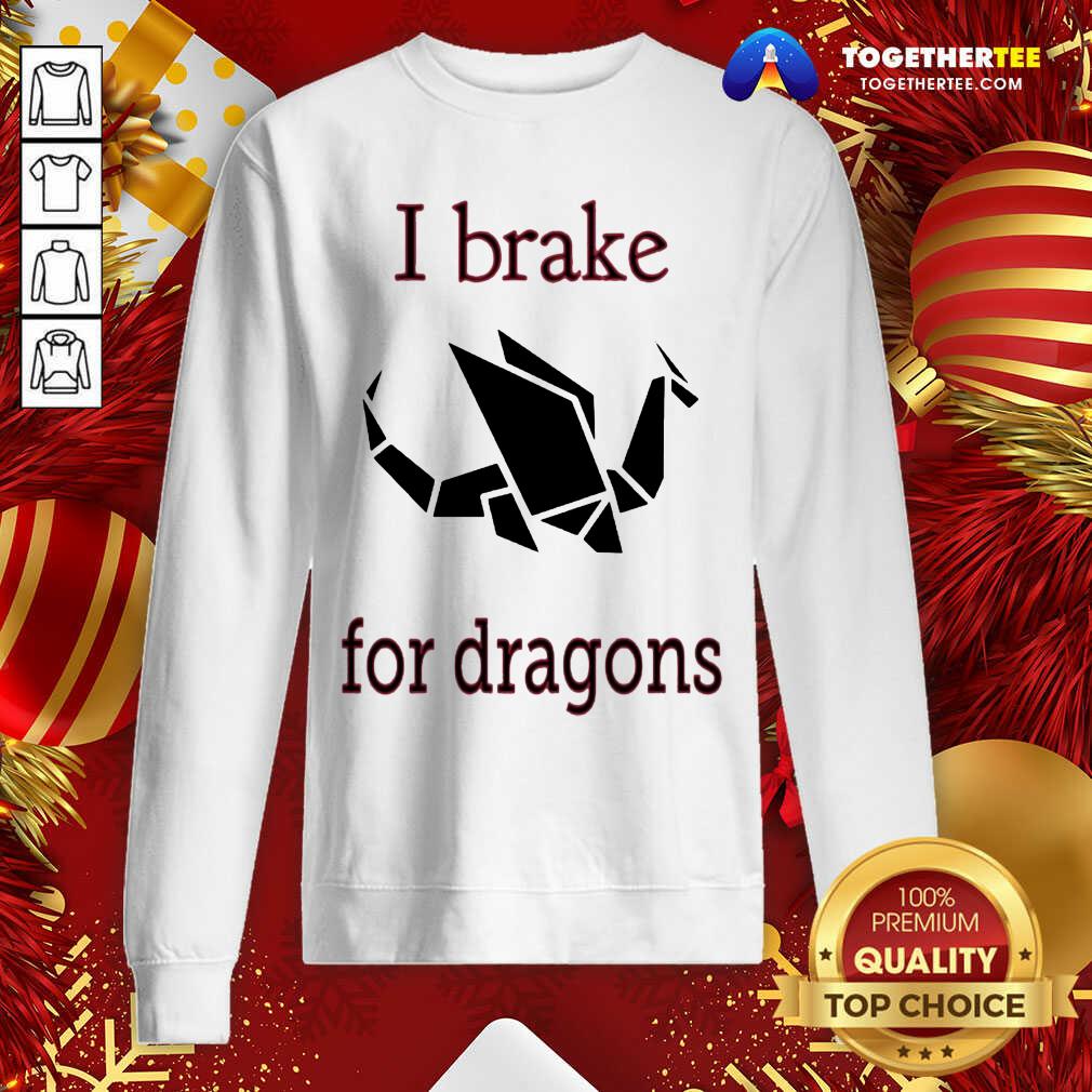 I Brake For Dragons Sweatshirt - Design By Togethertee.com I Brake For Dragons Sweatshirt - Design By Togethertee.com