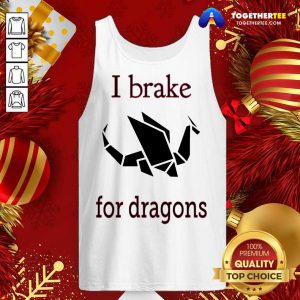 I Brake For Dragons Tank Top - Design By Togethertee.com
