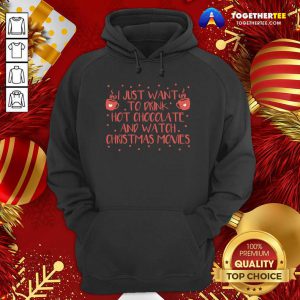 I Just Want To Drink Hot Chocolate And Watch Christmas Movies Hoodie - Design By Togethertee.com